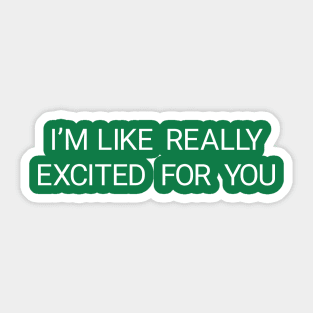 I'm like really excited for you Sticker